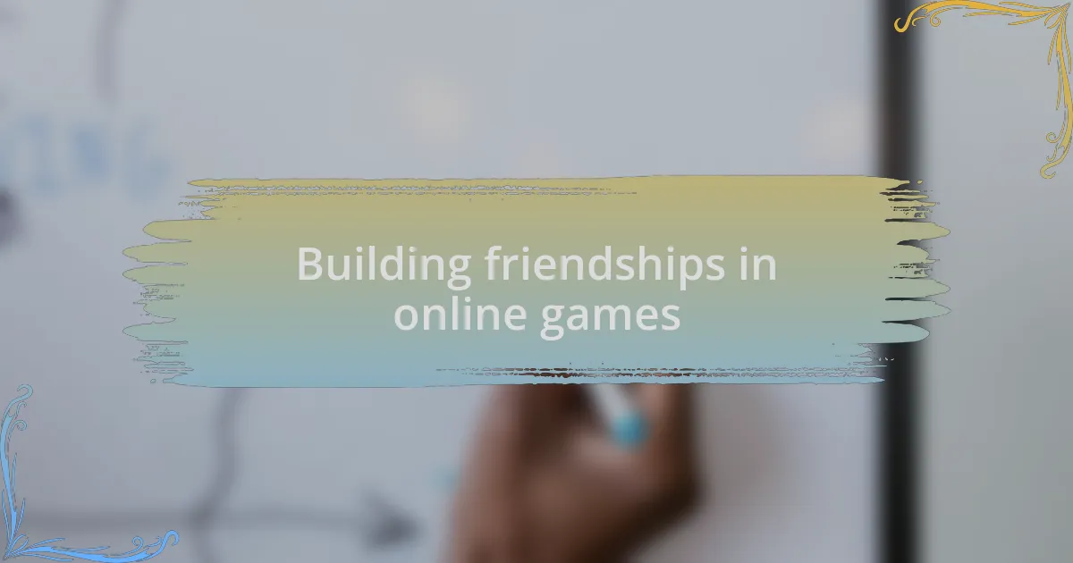 Building friendships in online games