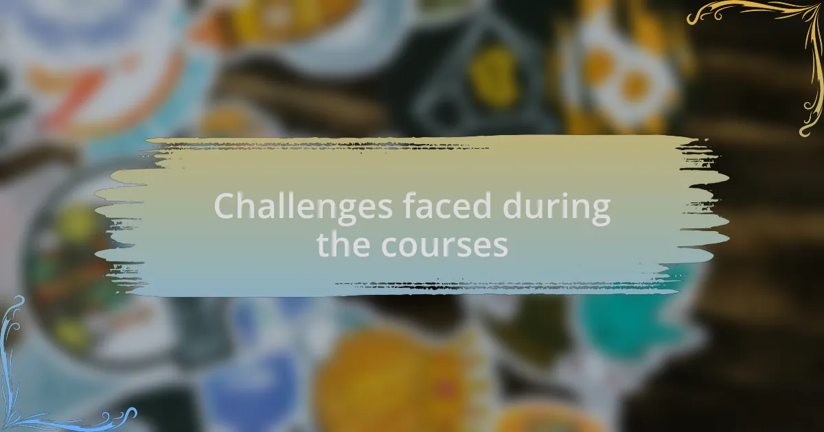 Challenges faced during the courses