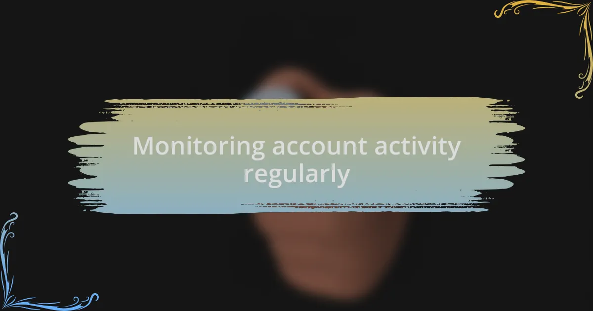 Monitoring account activity regularly