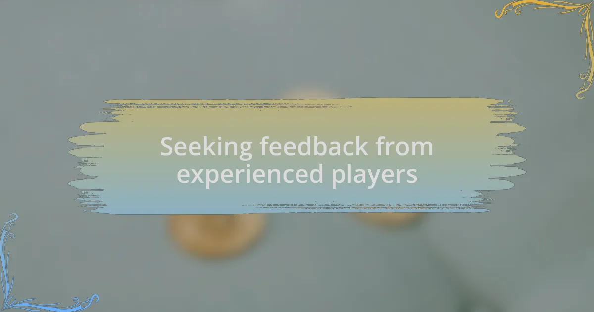 Seeking feedback from experienced players