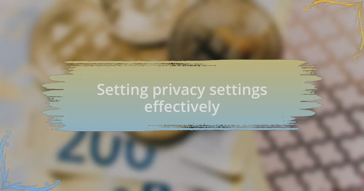 Setting privacy settings effectively