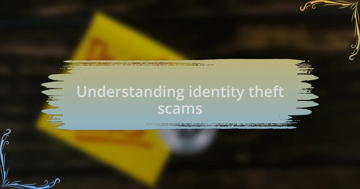 Understanding identity theft scams