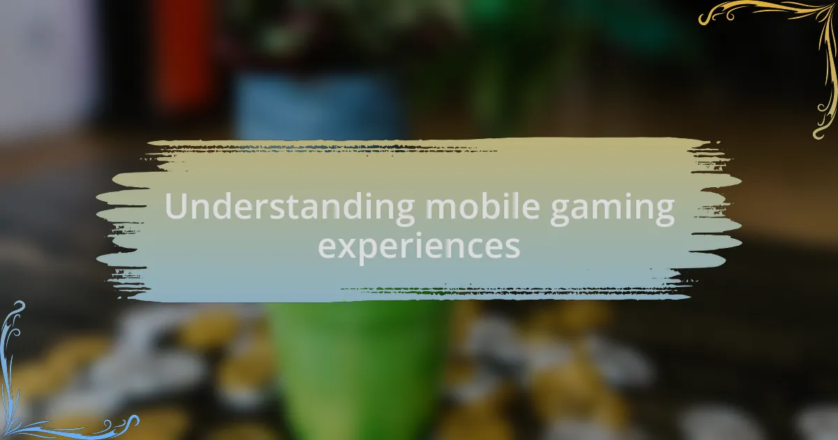 Understanding mobile gaming experiences